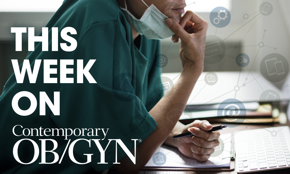 This week on Contemporary OB/GYN®: April 18 to April 22
